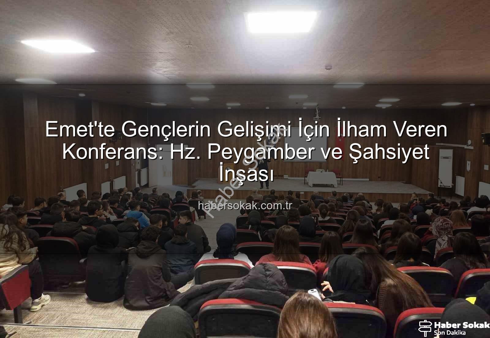 Hz. Peygamber ve Şahsiyet İnşası - Emet'te Gençlerin Gelişimi İçin İlham Veren Konferans: Hz. Peygamber ve Şahsiyet İnşası