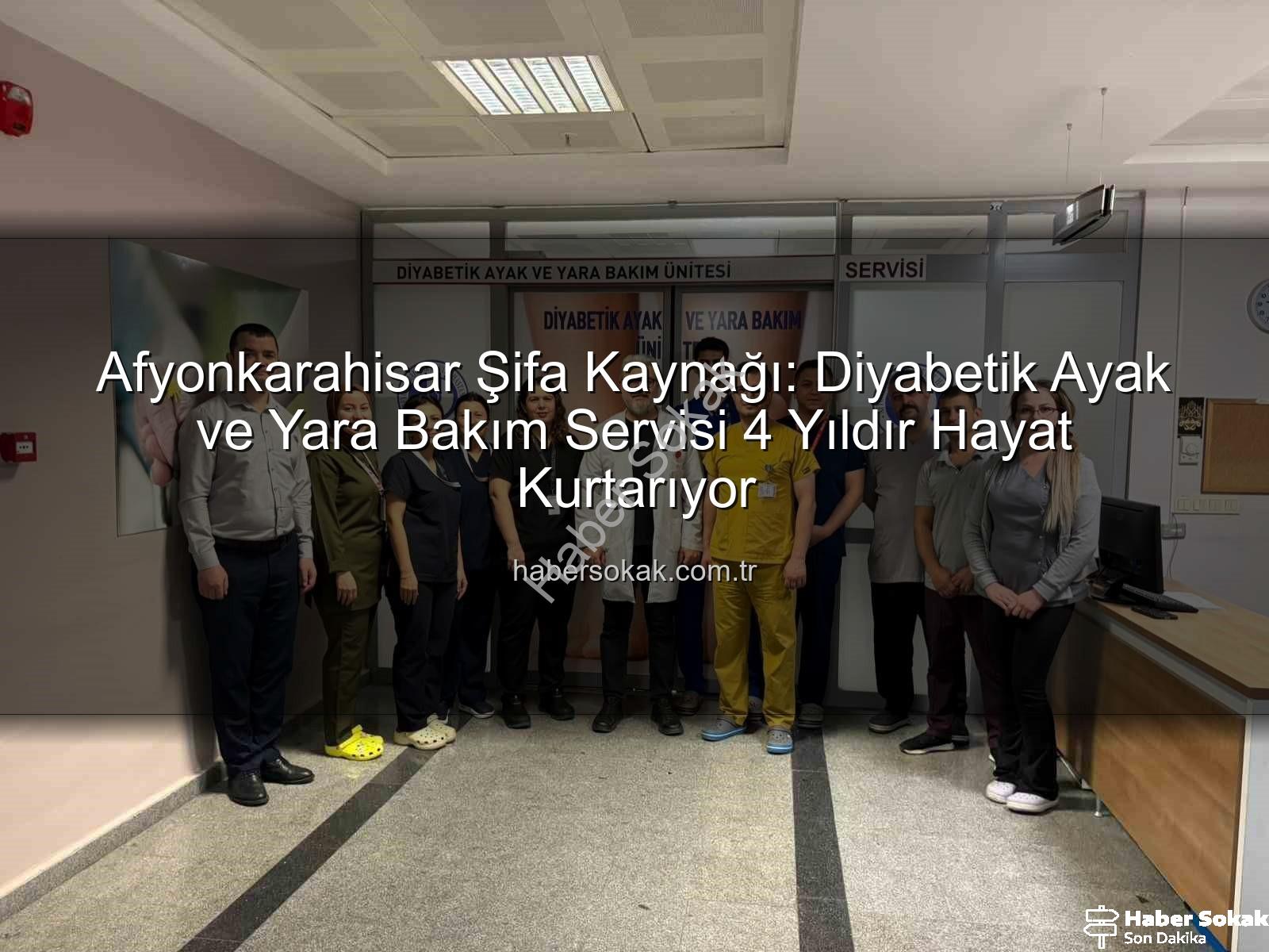 diyabetik ayak ve yara bakımı - Afyonkarahisar Şifa Kaynağı: Diyabetik Ayak ve Yara Bakım Servisi 4 Yıldır Hayat Kurtarıyor