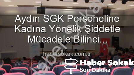 Aydın SGK Personeline Kadına Yönelik Şiddetle Mücadele Bilinci Kazandırıldı: Önemli Bir Adım Atıldı