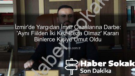 İzmir’de Yargıdan İmar Cezalarına Darbe: ‘Aynı Fiilden İki Kez Ceza Olmaz’ Kararı Binlerce Kişiye Umut Oldu