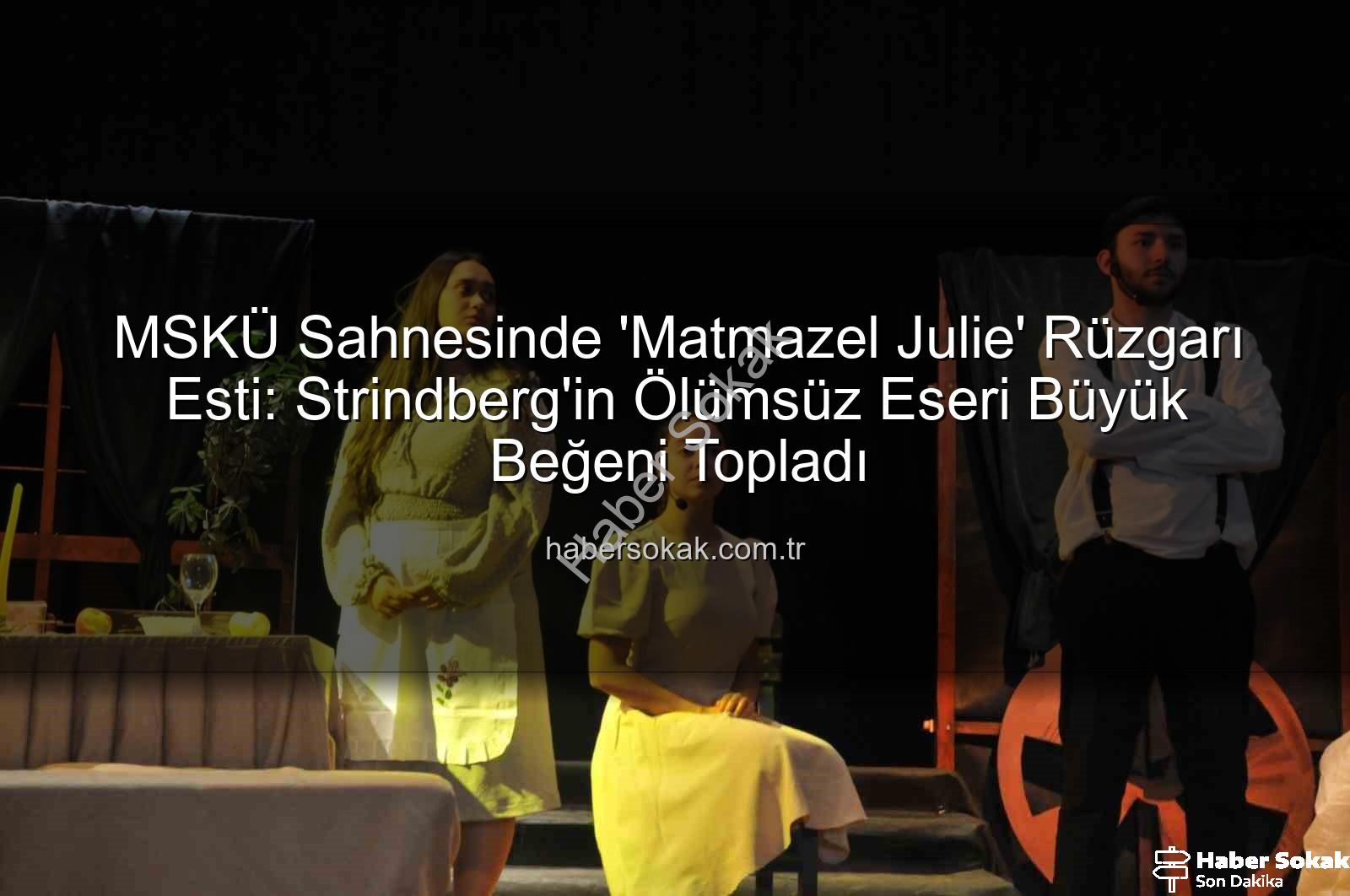 Matmazel Julie - MSKÜ Sahnesinde 'Matmazel Julie' Rüzgarı Esti: Strindberg'in Ölümsüz Eseri Büyük Beğeni Topladı
