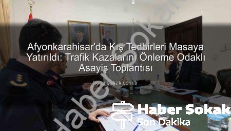 Afyonkarahisar’da Kış Tedbirleri Masaya Yatırıldı: Trafik Kazalarını Önleme Odaklı Asayiş Toplantısı