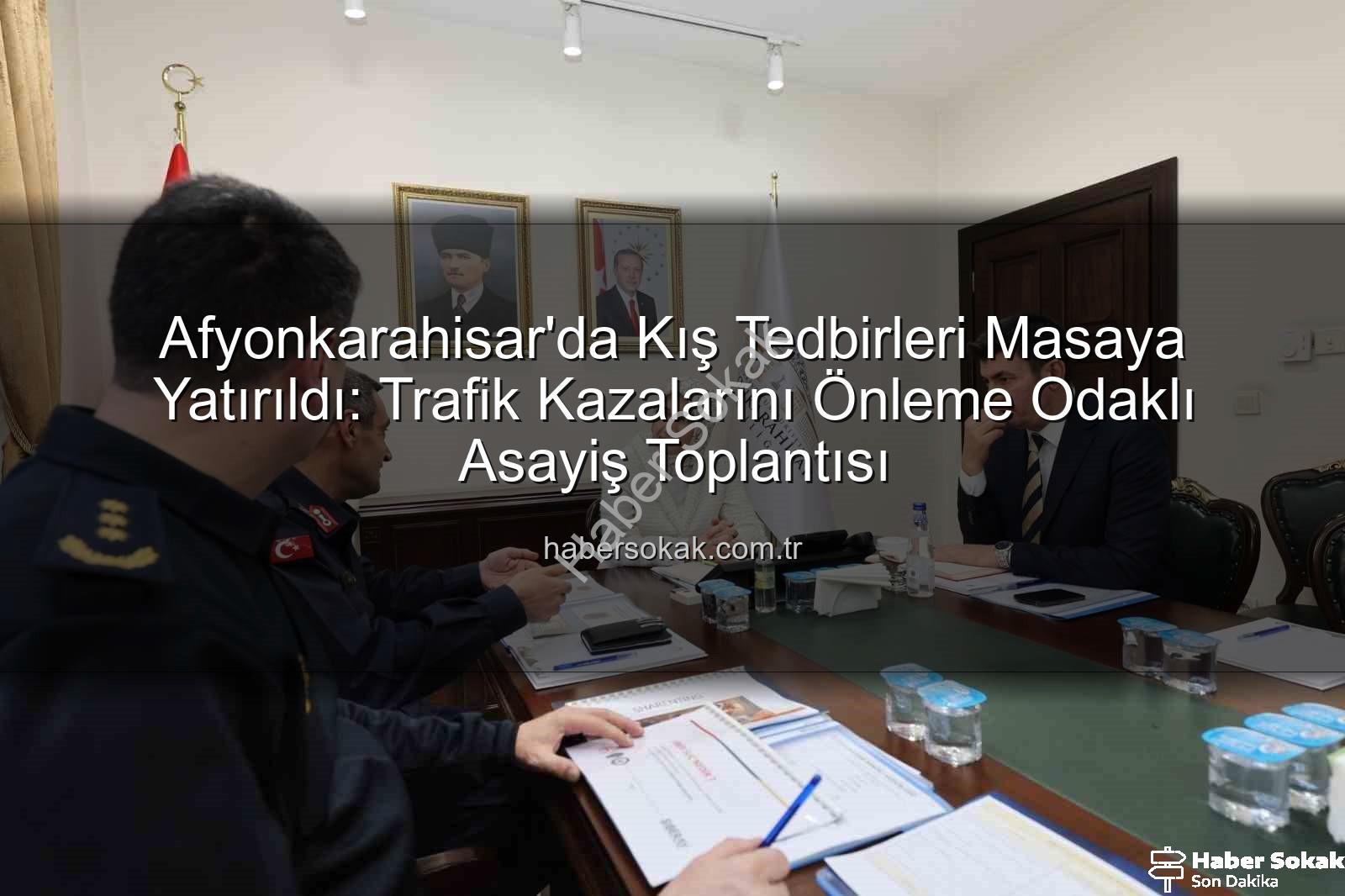 Afyonkarahisar asayiş toplantısı - Afyonkarahisar'da Kış Tedbirleri Masaya Yatırıldı: Trafik Kazalarını Önleme Odaklı Asayiş Toplantısı