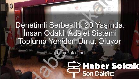 Denetimli Serbestlik 20 Yaşında: İnsan Odaklı Adalet Sistemi Topluma Yeniden Umut Oluyor