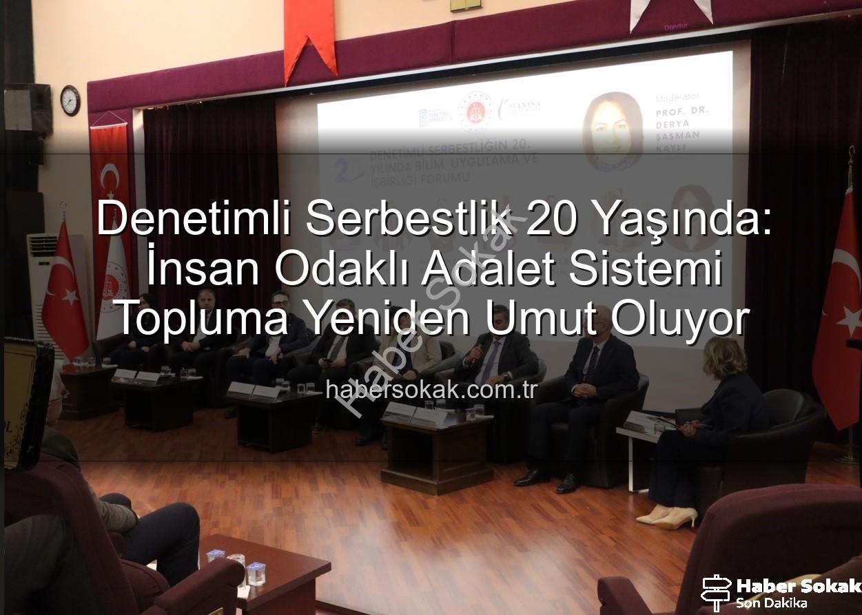 denetimli serbestlik - Denetimli Serbestlik 20 Yaşında: İnsan Odaklı Adalet Sistemi Topluma Yeniden Umut Oluyor