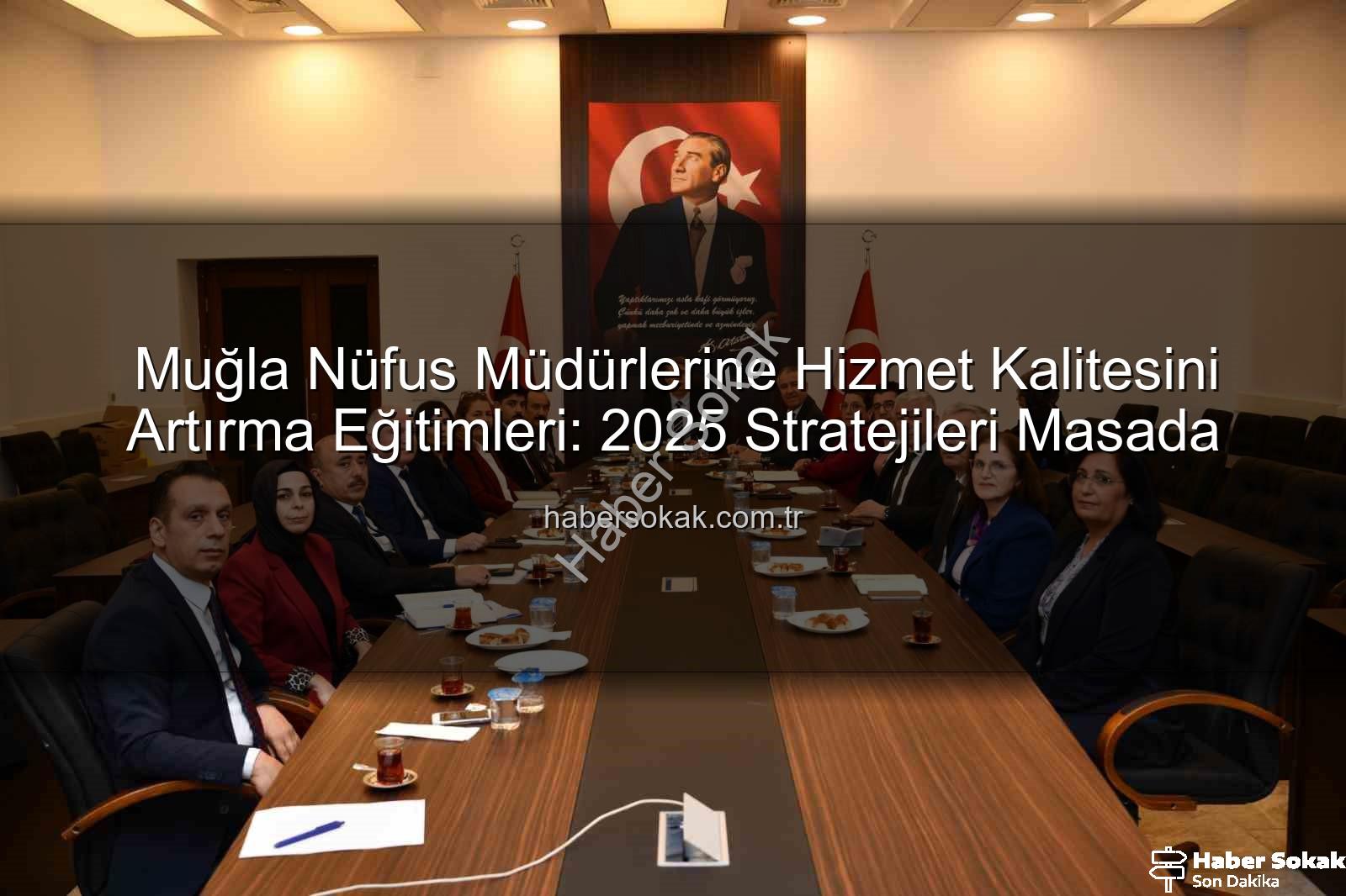 hizmet kalitesi - Muğla Nüfus Müdürlerine Hizmet Kalitesini Artırma Eğitimleri: 2025 Stratejileri Masada