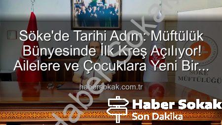 Söke’de Tarihi Adım: Müftülük Bünyesinde İlk Kreş Açılıyor! Ailelere ve Çocuklara Yeni Bir Nefes