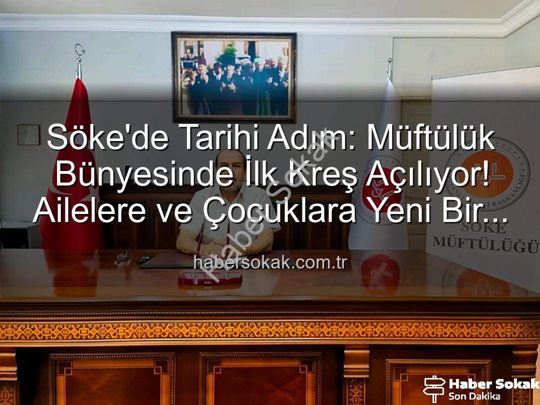Söke müftülük kreş - Söke'de Tarihi Adım: Müftülük Bünyesinde İlk Kreş Açılıyor! Ailelere ve Çocuklara Yeni Bir Nefes