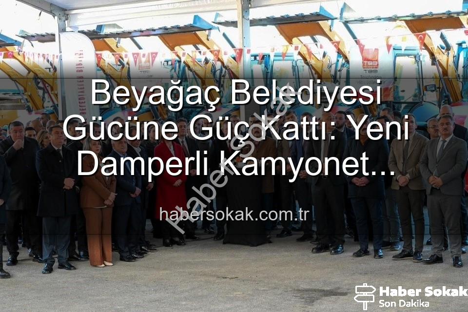 Beyağaç Belediyesi - Beyağaç Belediyesi Gücüne Güç Kattı: Yeni Damperli Kamyonet Hizmete Sunuldu