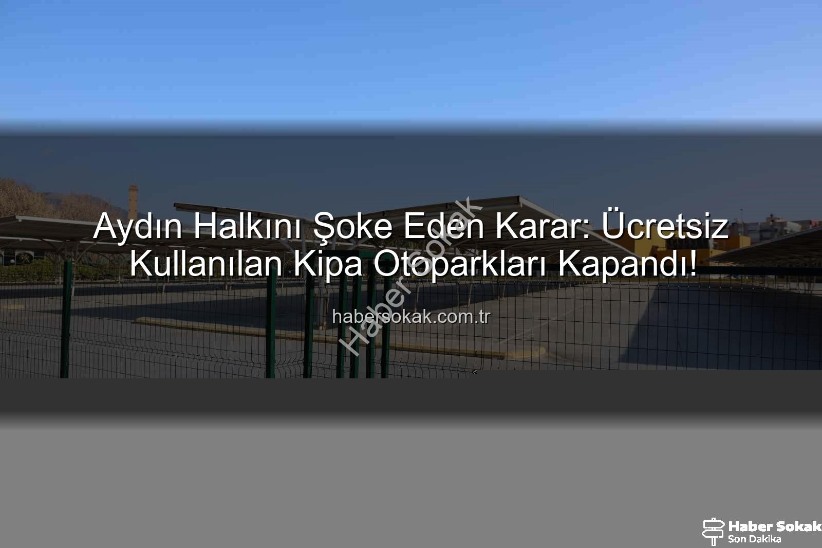 Kipa otopark - Aydın Halkını Şoke Eden Karar: Ücretsiz Kullanılan Kipa Otoparkları Kapandı!