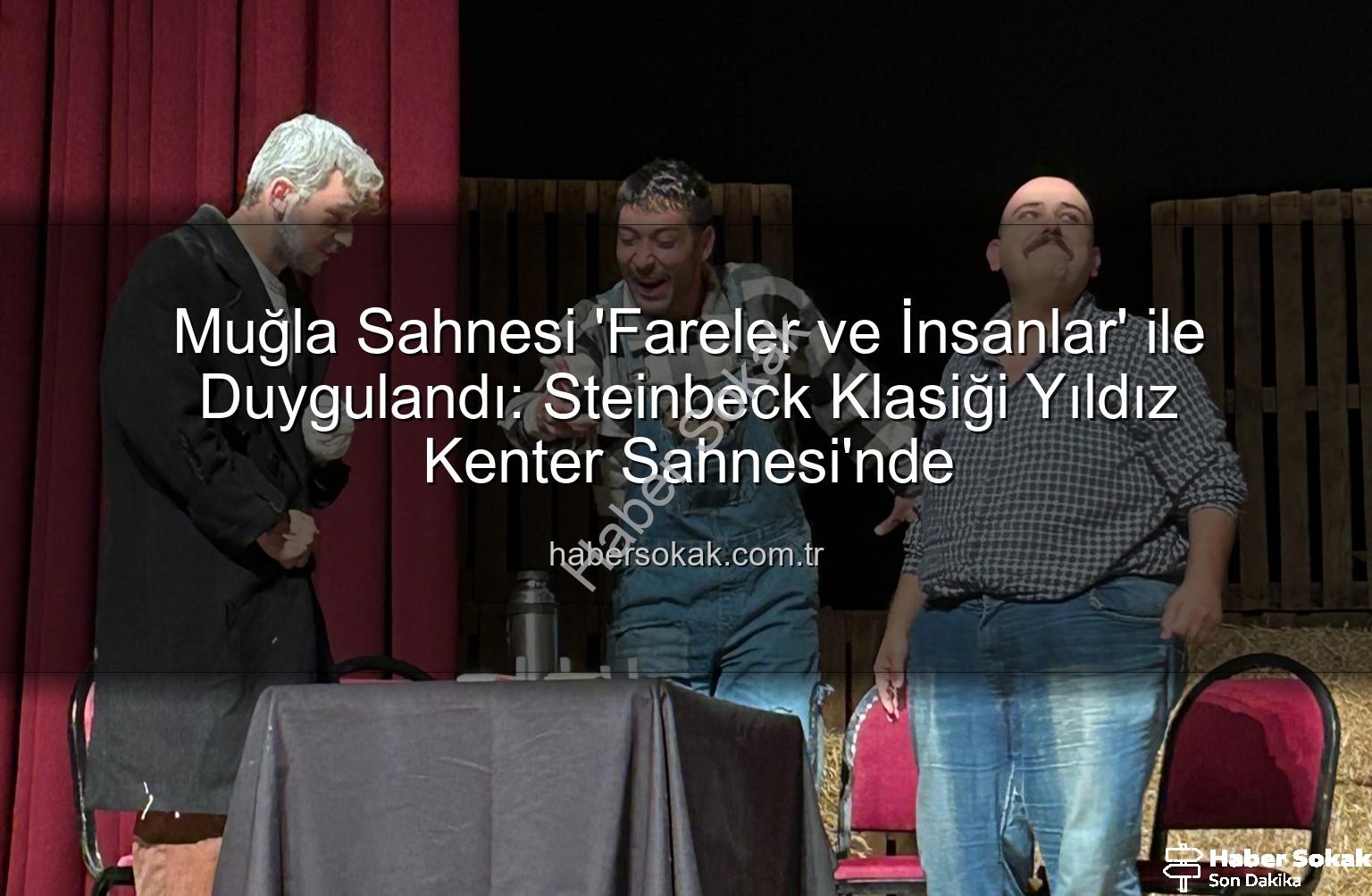 Fareler ve İnsanlar Muğla - Muğla Sahnesi 'Fareler ve İnsanlar' ile Duygulandı: Steinbeck Klasiği Yıldız Kenter Sahnesi'nde