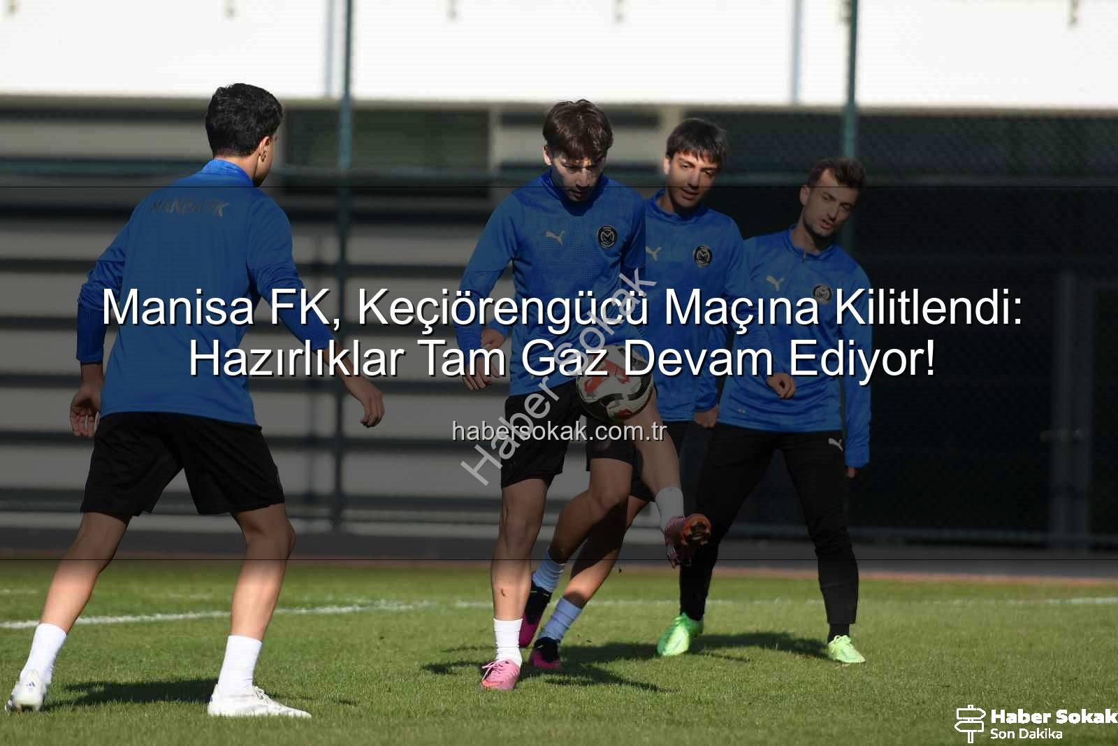 Manisa FK Keçiörengücü - Manisa FK, Keçiörengücü Maçına Kilitlendi: Hazırlıklar Tam Gaz Devam Ediyor!