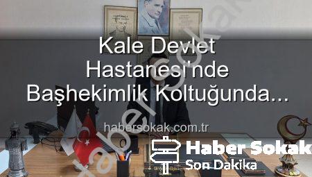 Kale Devlet Hastanesi’nde Başhekimlik Koltuğunda Sürpriz Değişim: Genç İsim Göreve Başladı