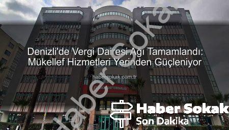 Denizli’de Vergi Dairesi Ağı Tamamlandı: Mükellef Hizmetleri Yerinden Güçleniyor