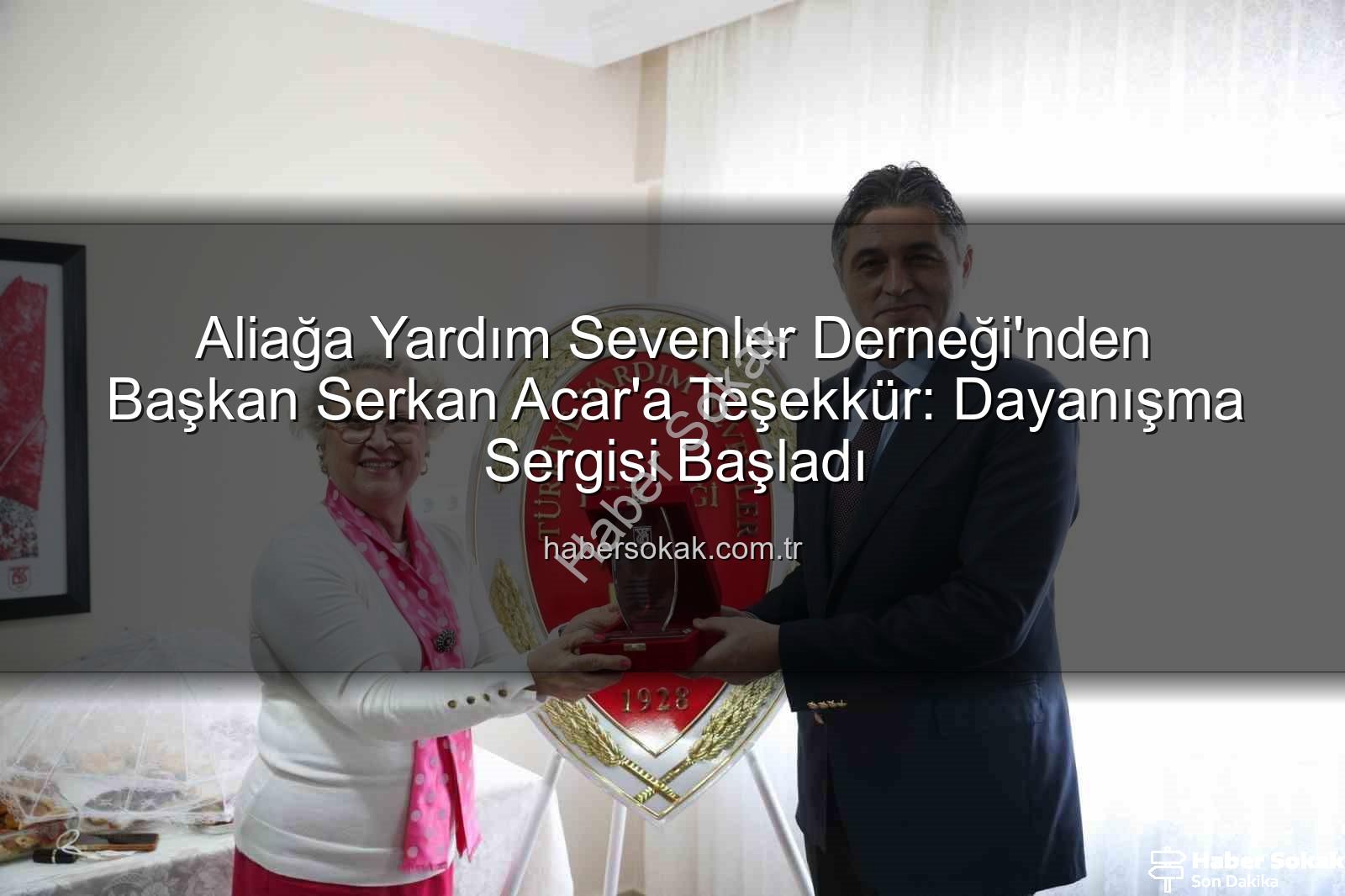 Aliağa Yardım - Aliağa Yardım Sevenler Derneği'nden Başkan Serkan Acar'a Teşekkür: Dayanışma Sergisi Başladı