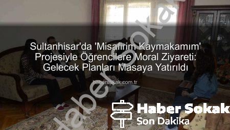 Sultanhisar’da ‘Misafirim Kaymakamım’ Projesiyle Öğrencilere Moral Ziyareti: Gelecek Planları Masaya Yatırıldı