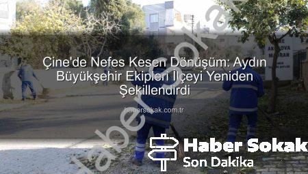 Çine’de Nefes Kesen Dönüşüm: Aydın Büyükşehir Ekipleri İlçeyi Yeniden Şekillendirdi