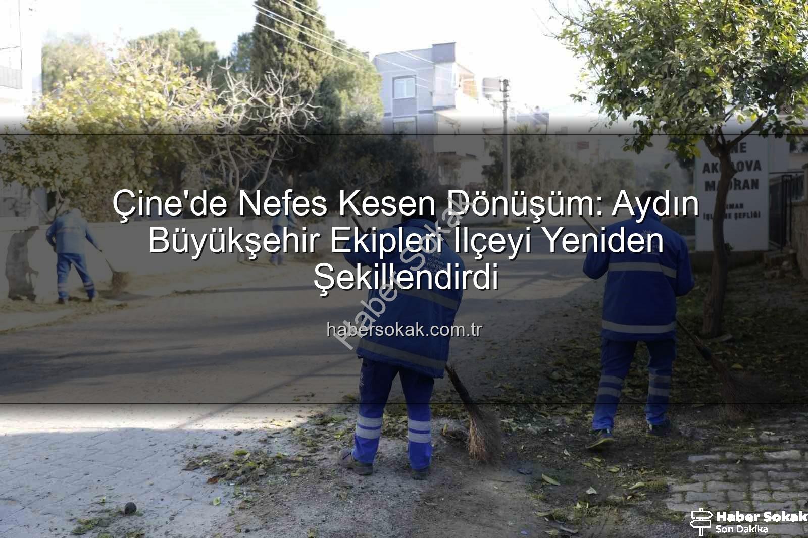 Çine temizlik bakım - Çine'de Nefes Kesen Dönüşüm: Aydın Büyükşehir Ekipleri İlçeyi Yeniden Şekillendirdi