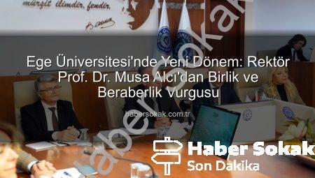 Ege Üniversitesi’nde Yeni Dönem: Rektör Prof. Dr. Musa Alcı’dan Birlik ve Beraberlik Vurgusu