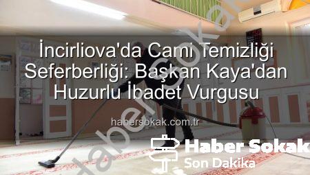 İncirliova’da Cami Temizliği Seferberliği: Başkan Kaya’dan Huzurlu İbadet Vurgusu