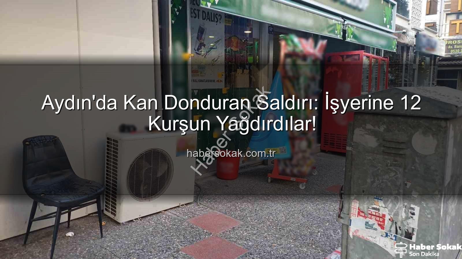 işyerine silahlı saldırı - Aydın'da Kan Donduran Saldırı: İşyerine 12 Kurşun Yağdırdılar!