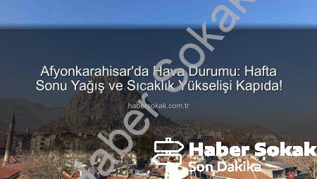 Afyonkarahisar’da Hava Durumu: Hafta Sonu Yağış ve Sıcaklık Yükselişi Kapıda!