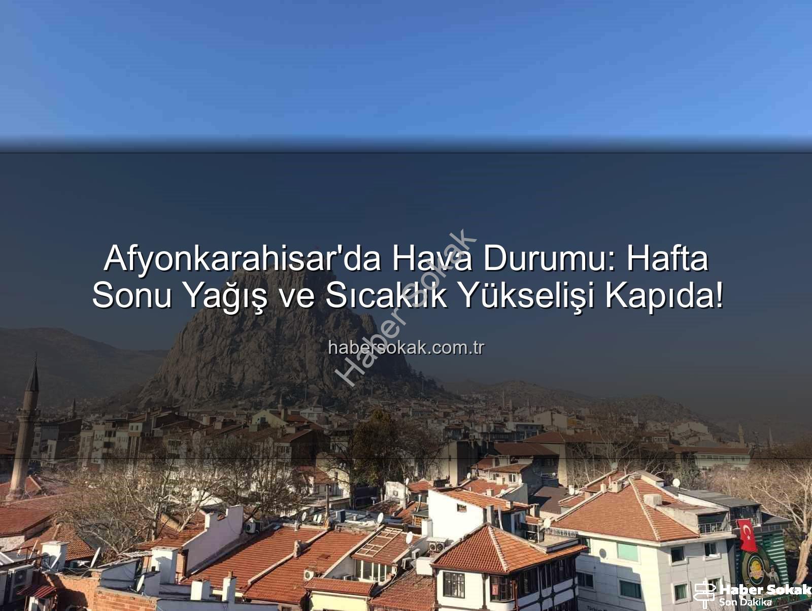 Afyonkarahisar hava durumu - Afyonkarahisar'da Hava Durumu: Hafta Sonu Yağış ve Sıcaklık Yükselişi Kapıda!