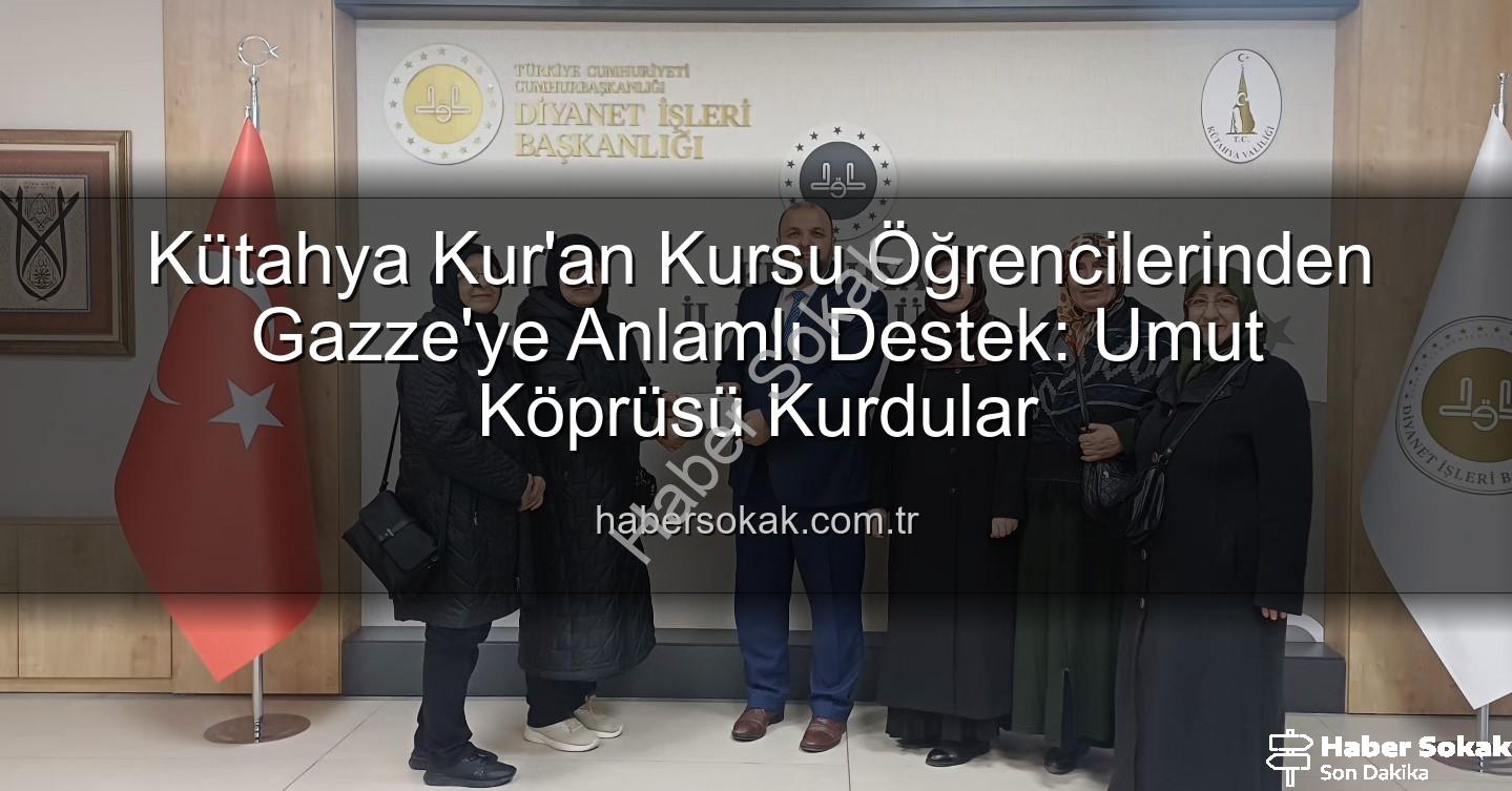 Kütahya Gazze Desteği - Kütahya Kur'an Kursu Öğrencilerinden Gazze'ye Anlamlı Destek: Umut Köprüsü Kurdular
