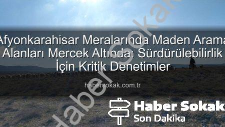 Afyonkarahisar Meralarında Maden Arama Alanları Mercek Altında: Sürdürülebilirlik İçin Kritik Denetimler