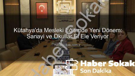 Kütahya’da Mesleki Eğitimde Yeni Dönem: Sanayi ve Okullar El Ele Veriyor