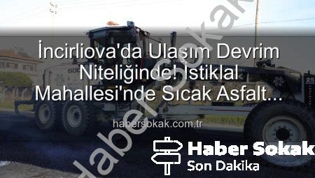 İncirliova’da Ulaşım Devrim Niteliğinde! İstiklal Mahallesi’nde Sıcak Asfalt Sevinci
