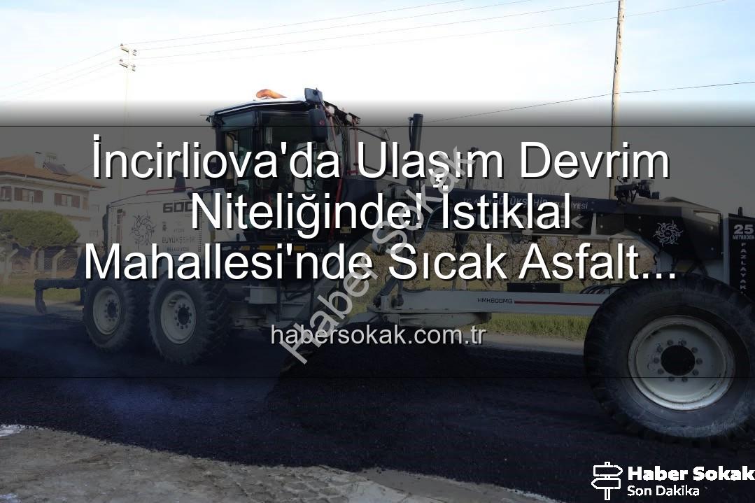 İncirliova ulaşım - İncirliova'da Ulaşım Devrim Niteliğinde! İstiklal Mahallesi'nde Sıcak Asfalt Sevinci