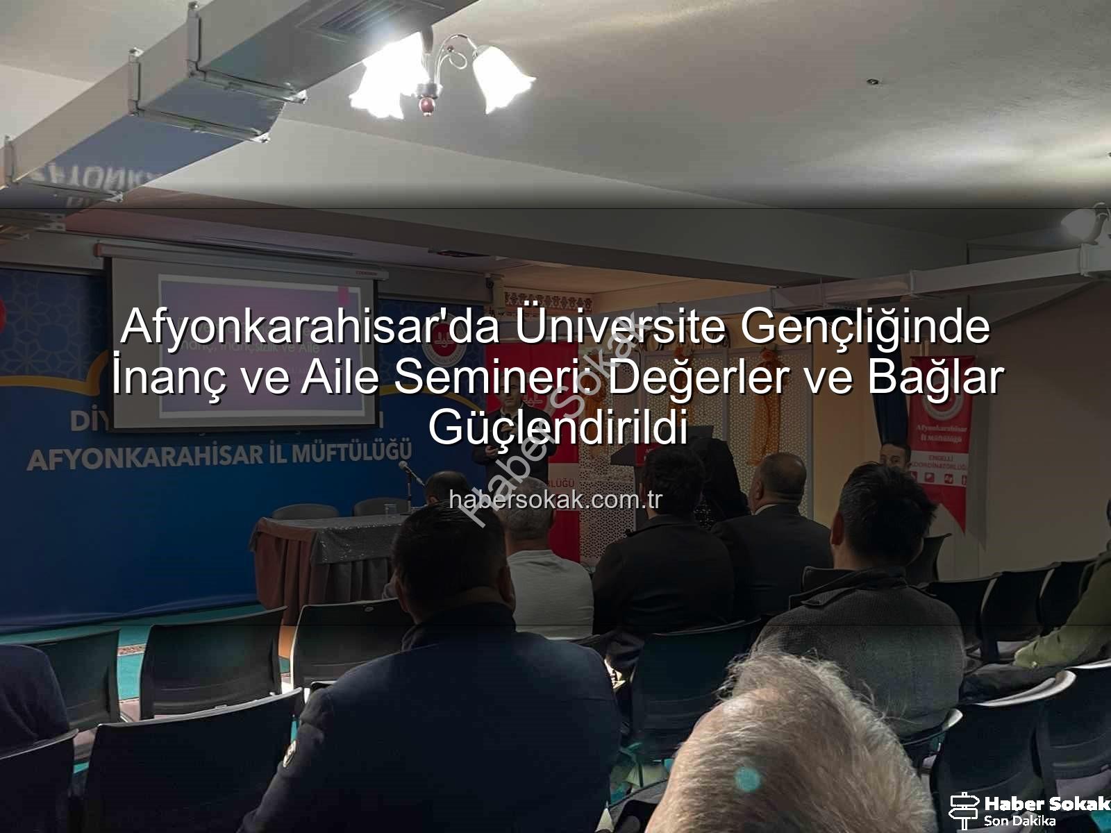 Üniversite Gençliğinde İnanç ve Aile - Afyonkarahisar'da Üniversite Gençliğinde İnanç ve Aile Semineri: Değerler ve Bağlar Güçlendirildi