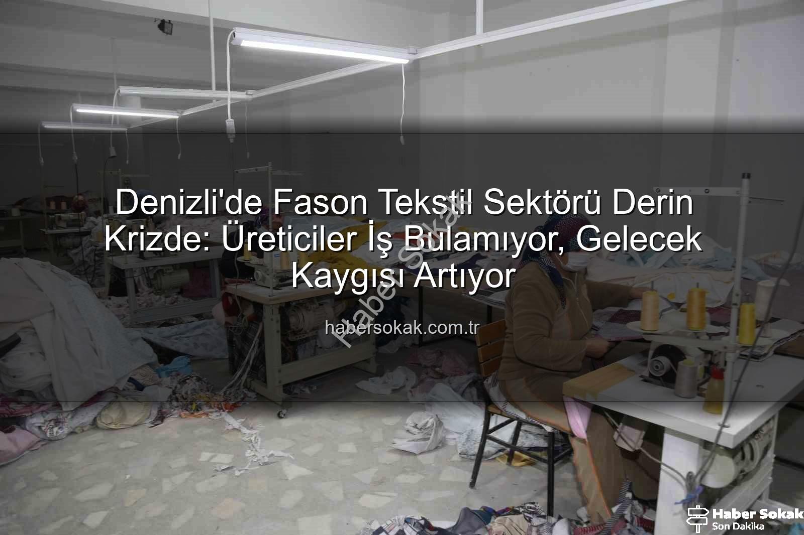 fason tekstil - Denizli'de Fason Tekstil Sektörü Derin Krizde: Üreticiler İş Bulamıyor, Gelecek Kaygısı Artıyor