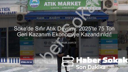 Söke’de Sıfır Atık Devrimi: 2025’te 75 Ton Geri Kazanım Ekonomiye Kazandırıldı!