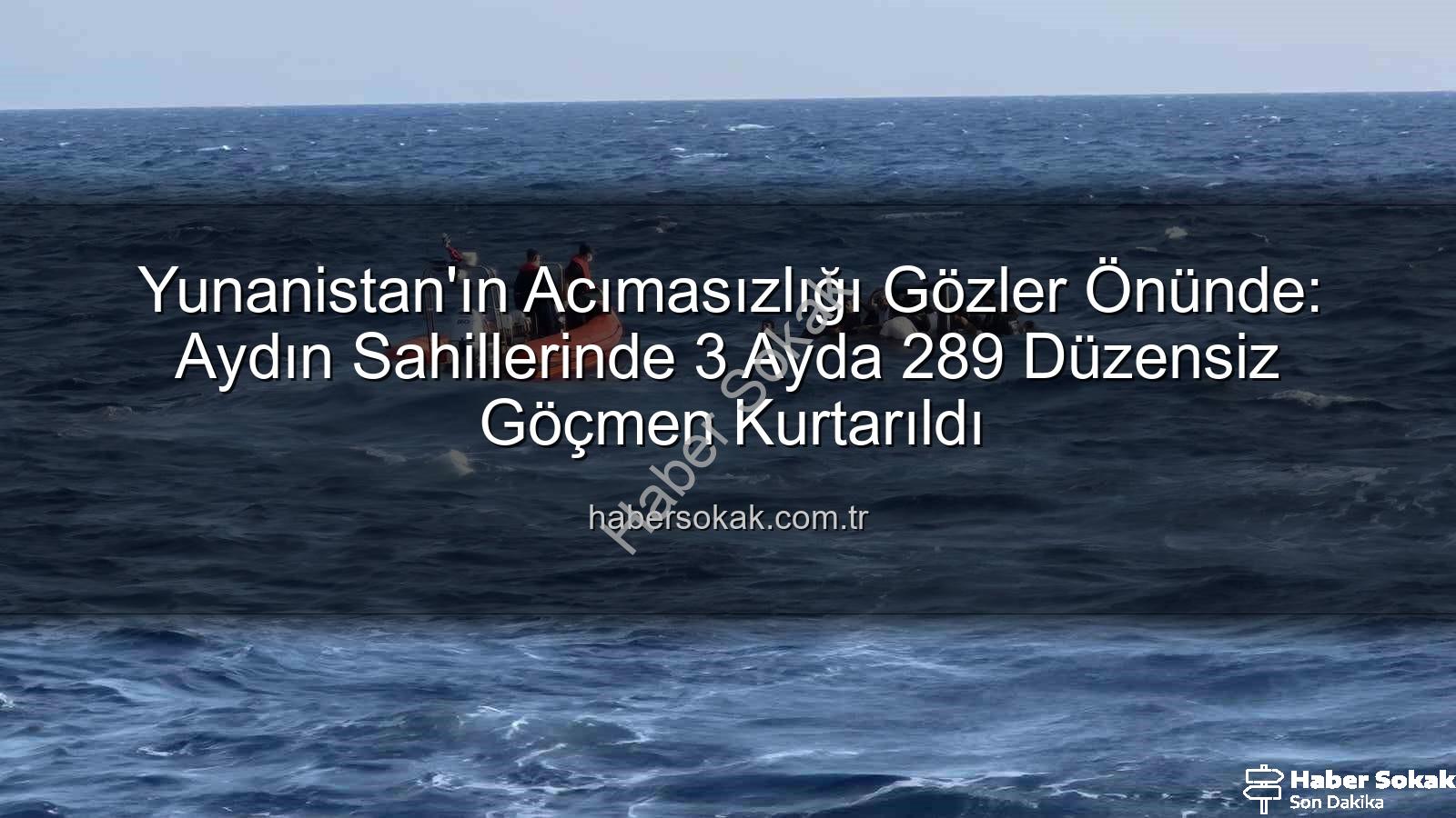 düzensiz göçmen - Yunanistan'ın Acımasızlığı Gözler Önünde: Aydın Sahillerinde 3 Ayda 289 Düzensiz Göçmen Kurtarıldı