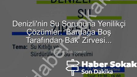Denizli’nin Su Sorununa Yenilikçi Çözümler: ‘Bardağa Boş Tarafından Bak’ Zirvesi Hazırlanıyor