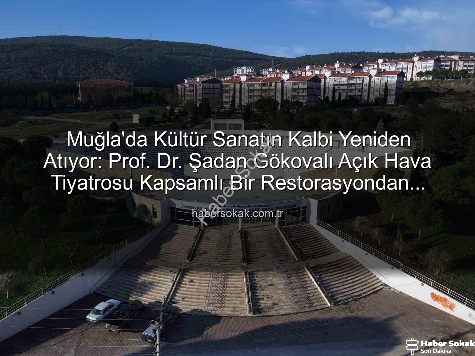Şadan Gökovalı Açık Hava Tiyatrosu - Muğla'da Kültür Sanatın Kalbi Yeniden Atıyor: Prof. Dr. Şadan Gökovalı Açık Hava Tiyatrosu Kapsamlı Bir Restorasyondan Geçiyor