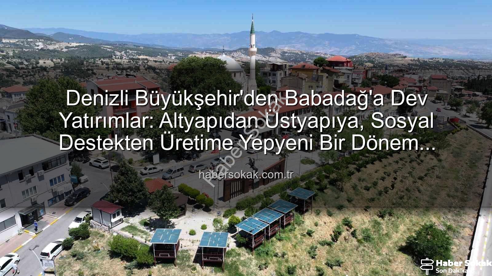 Babadağ yatırımları - Denizli Büyükşehir'den Babadağ'a Dev Yatırımlar: Altyapıdan Üstyapıya, Sosyal Destekten Üretime Yepyeni Bir Dönem Başladı