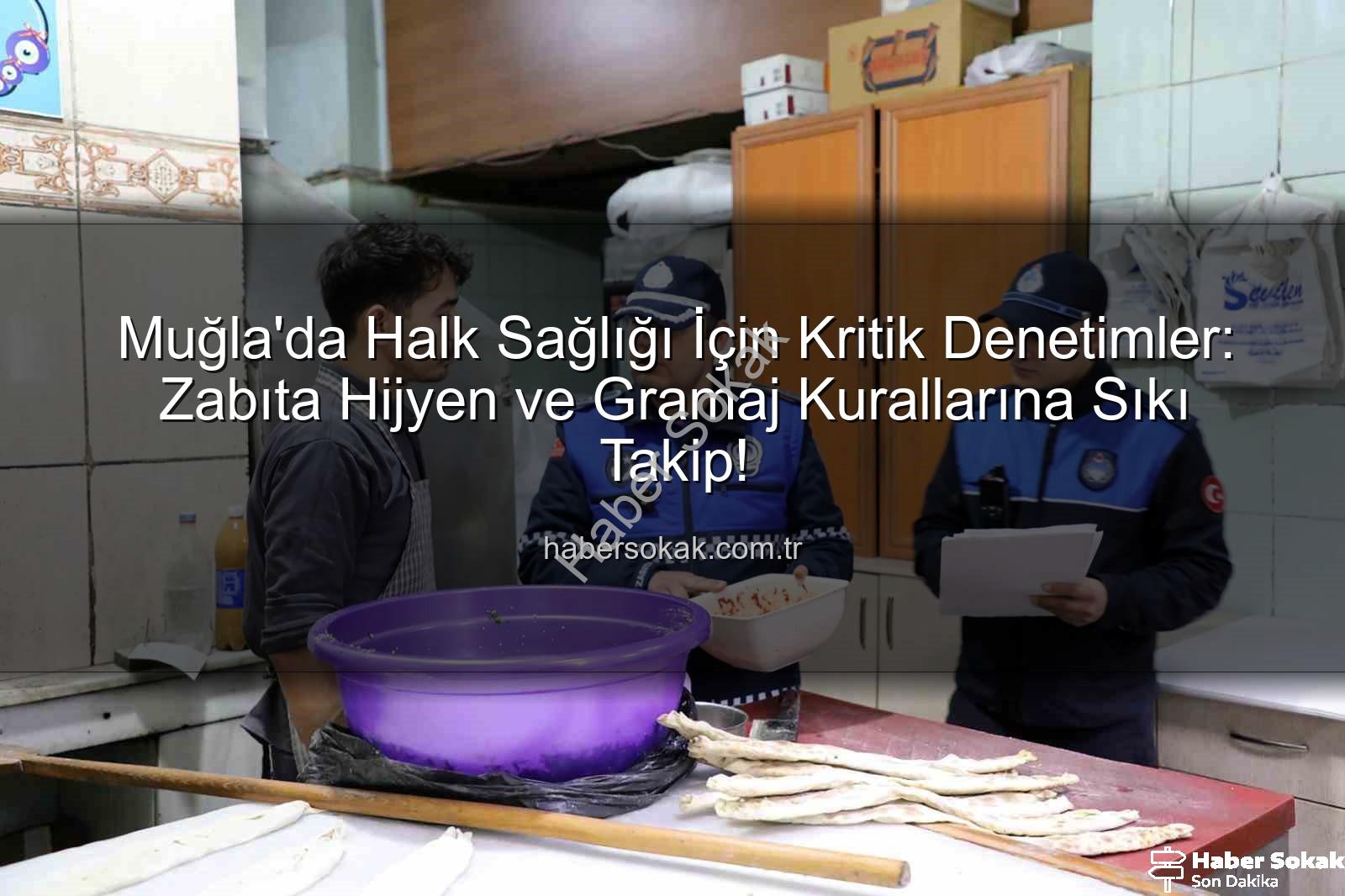 Muğla zabıta denetimi - Muğla'da Halk Sağlığı İçin Kritik Denetimler: Zabıta Hijyen ve Gramaj Kurallarına Sıkı Takip!