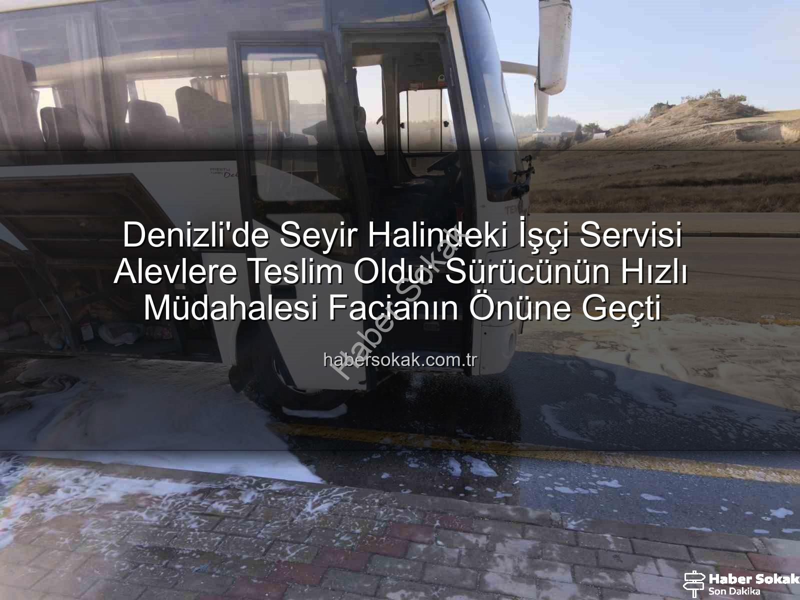 işçi servisi alev aldı - Denizli'de Seyir Halindeki İşçi Servisi Alevlere Teslim Oldu: Sürücünün Hızlı Müdahalesi Facianın Önüne Geçti