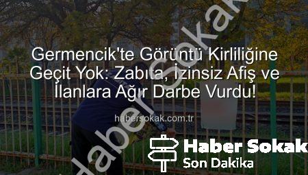 Germencik’te Görüntü Kirliliğine Geçit Yok: Zabıta, İzinsiz Afiş ve İlanlara Ağır Darbe Vurdu!