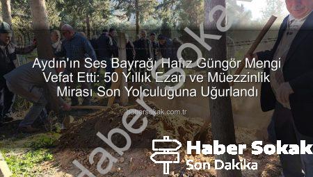 Aydın’ın Ses Bayrağı Hafız Güngör Mengi Vefat Etti: 50 Yıllık Ezan ve Müezzinlik Mirası Son Yolculuğuna Uğurlandı