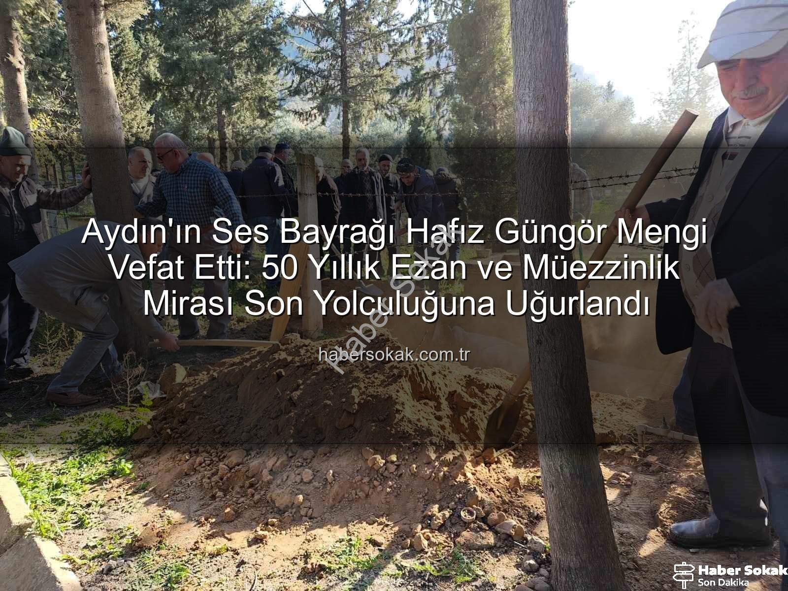 Hafız Güngör Mengi - Aydın'ın Ses Bayrağı Hafız Güngör Mengi Vefat Etti: 50 Yıllık Ezan ve Müezzinlik Mirası Son Yolculuğuna Uğurlandı