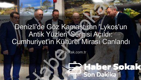 Denizli’de Göz Kamaştıran ‘Lykos’un Antik Yüzleri’ Sergisi Açıldı: Cumhuriyet’in Kültürel Mirası Canlandı