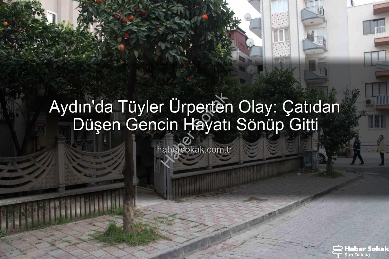 çatıdan düşen genç - Aydın'da Tüyler Ürperten Olay: Çatıdan Düşen Gencin Hayatı Sönüp Gitti